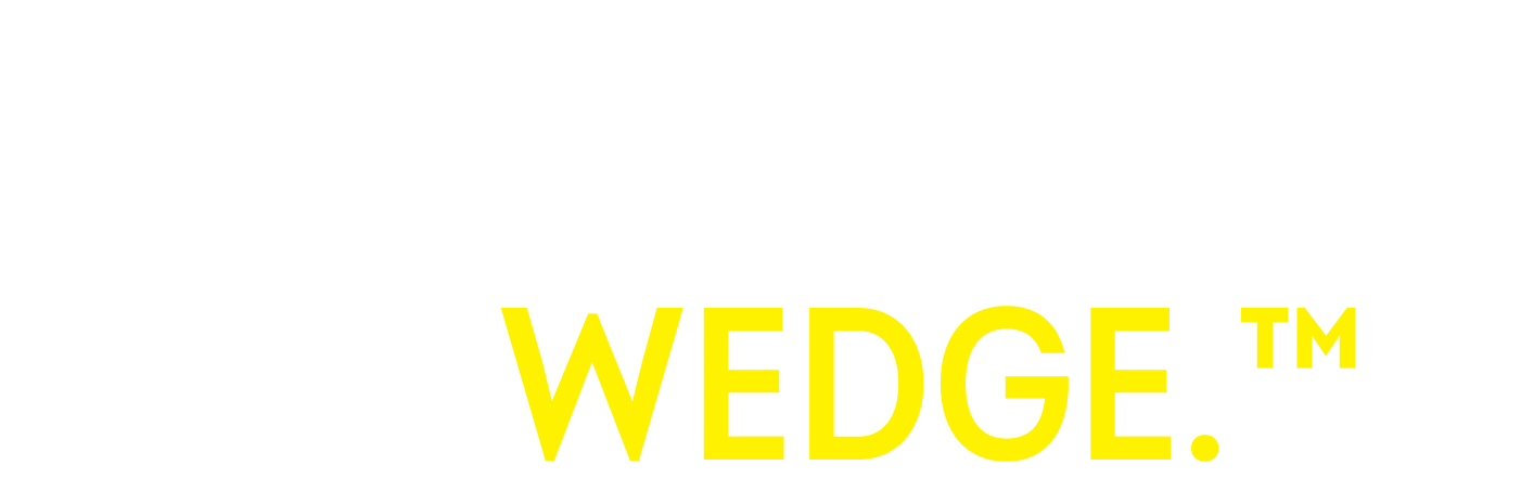 It’s the Way of the Wedge.™